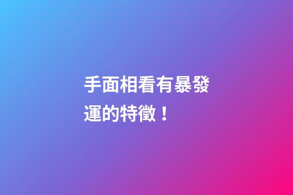 手面相看有暴發運的特徵！